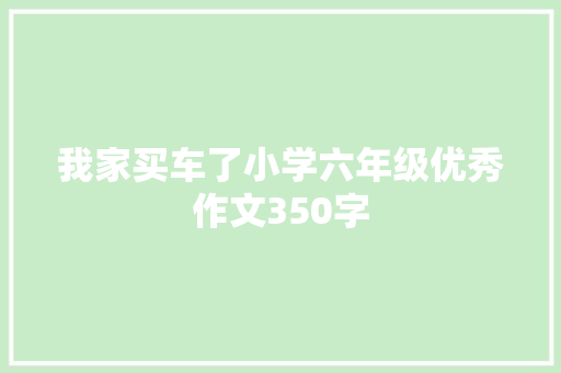 我家买车了小学六年级优秀作文350字 写作社区
