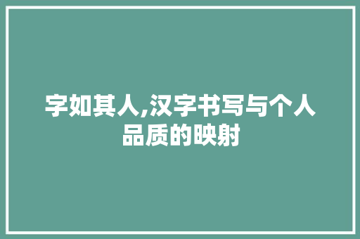字如其人,汉字书写与个人品质的映射