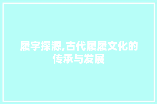 履字探源,古代履履文化的传承与发展