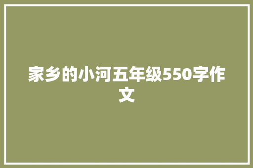 家乡的小河五年级550字作文