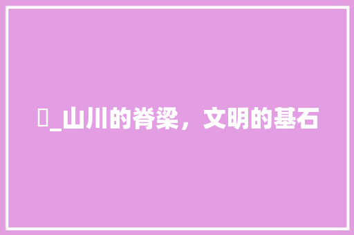 屲_山川的脊梁，文明的基石 诗歌创作