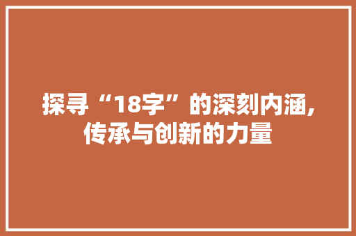 探寻“18字”的深刻内涵,传承与创新的力量 简历模板