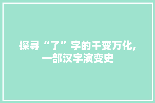 探寻“了”字的千变万化,一部汉字演变史