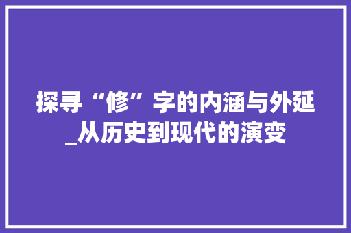 探寻“修”字的内涵与外延_从历史到现代的演变