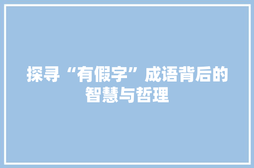 探寻“有假字”成语背后的智慧与哲理 诗歌创作