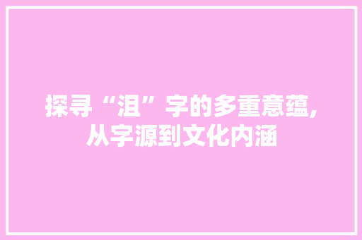 探寻“沮”字的多重意蕴,从字源到文化内涵 写作社区