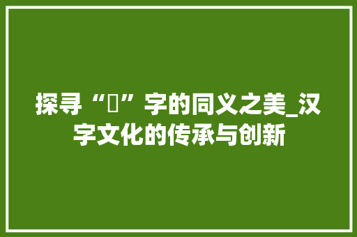 探寻“肸”字的同义之美_汉字文化的传承与创新 写作技巧