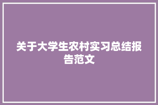 关于大学生农村实习总结报告范文 商业文案