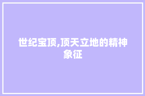 世纪宝顶,顶天立地的精神象征