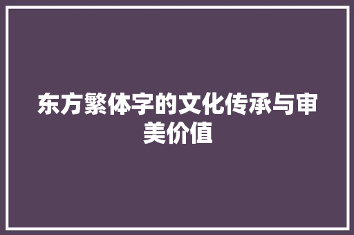 东方繁体字的文化传承与审美价值