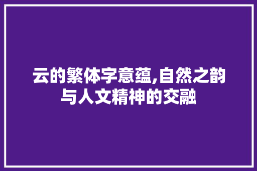 云的繁体字意蕴,自然之韵与人文精神的交融