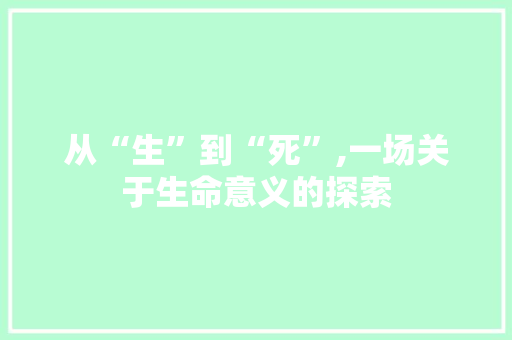 从“生”到“死”,一场关于生命意义的探索 诗歌创作