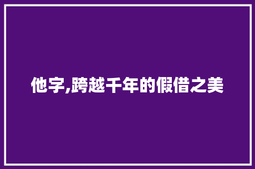 他字,跨越千年的假借之美