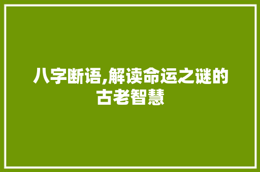 八字断语,解读命运之谜的古老智慧