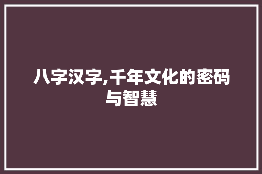 八字汉字,千年文化的密码与智慧
