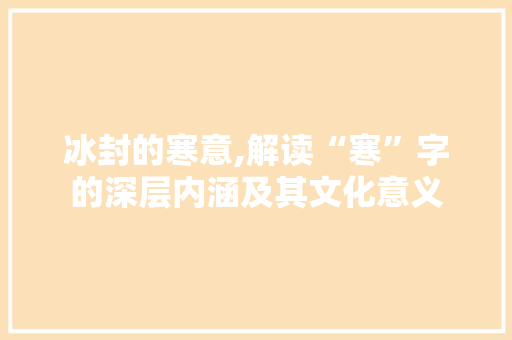 冰封的寒意,解读“寒”字的深层内涵及其文化意义