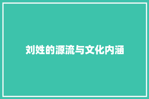 刘姓的源流与文化内涵 写作社区