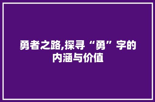 勇者之路,探寻“勇”字的内涵与价值