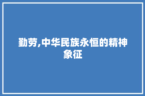 勤劳,中华民族永恒的精神象征