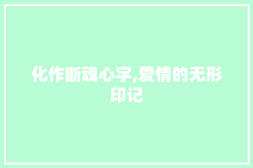 化作断魂心字,爱情的无形印记