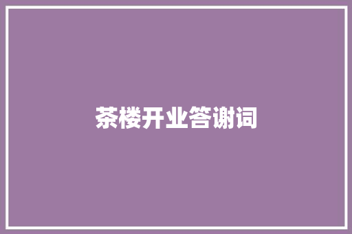 茶楼开业答谢词 词汇积累