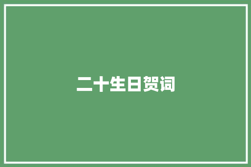 二十生日贺词 写作技巧