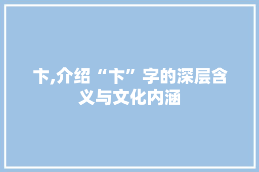 卞,介绍“卞”字的深层含义与文化内涵 商业文案