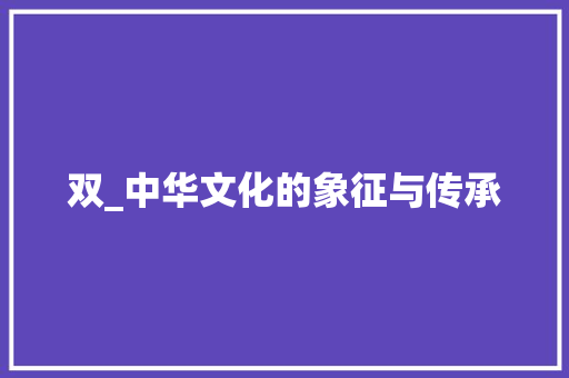双_中华文化的象征与传承