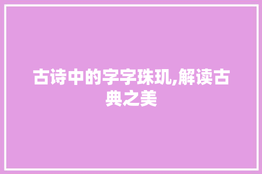 古诗中的字字珠玑,解读古典之美