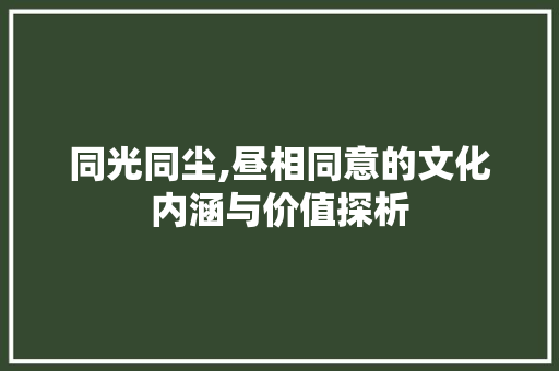 同光同尘,昼相同意的文化内涵与价值探析