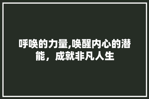呼唤的力量,唤醒内心的潜能，成就非凡人生
