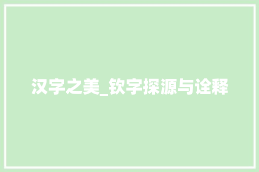 汉字之美_钦字探源与诠释