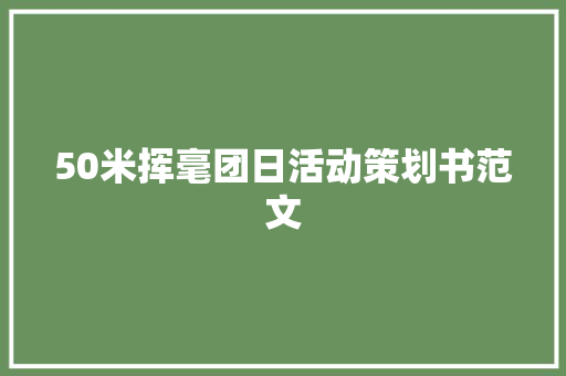 50米挥毫团日活动策划书范文