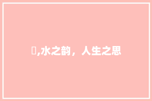 沨,水之韵，人生之思