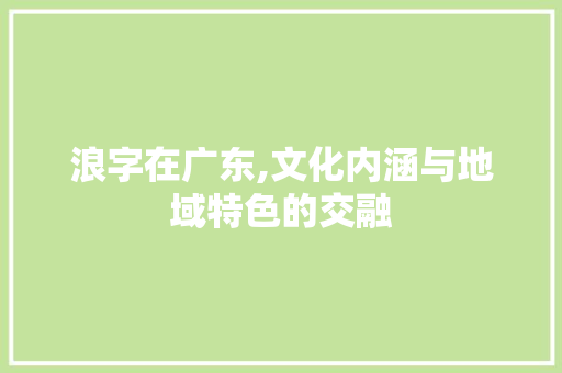 浪字在广东,文化内涵与地域特色的交融