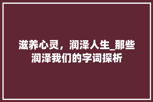 滋养心灵，润泽人生_那些润泽我们的字词探析