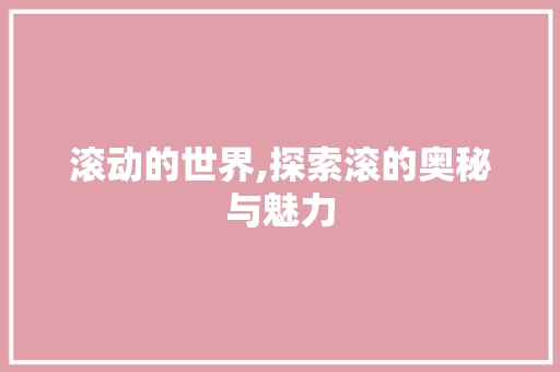 滚动的世界,探索滚的奥秘与魅力