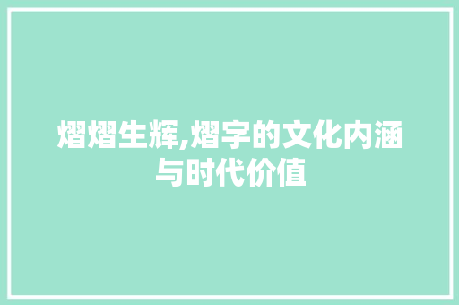 熠熠生辉,熠字的文化内涵与时代价值