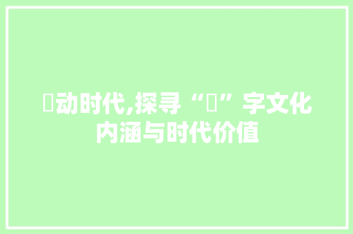 燚动时代,探寻“燚”字文化内涵与时代价值