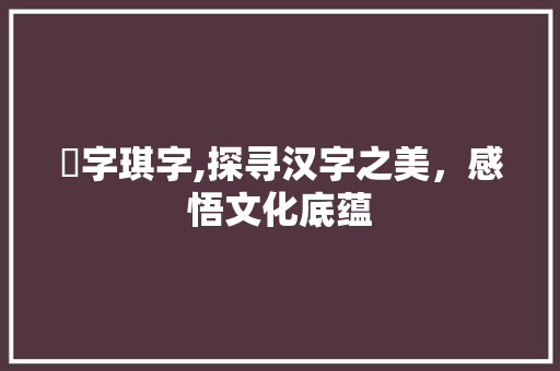 璂字琪字,探寻汉字之美，感悟文化底蕴 诗歌创作