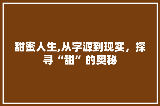 甜蜜人生,从字源到现实，探寻“甜”的奥秘