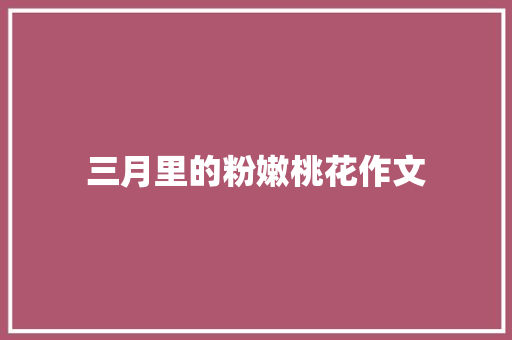 三月里的粉嫩桃花作文