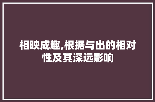 相映成趣,根据与出的相对性及其深远影响