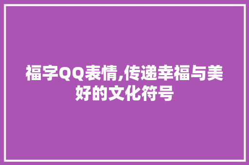 福字QQ表情,传递幸福与美好的文化符号 商业文案
