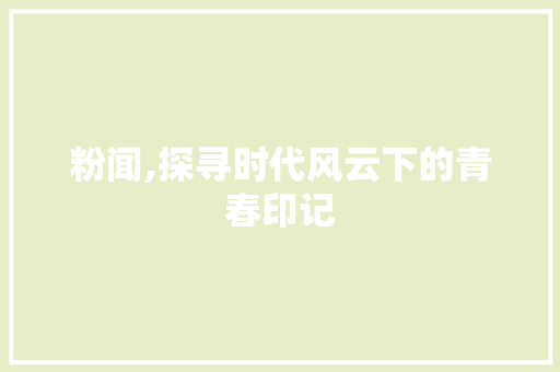 粉闻,探寻时代风云下的青春印记