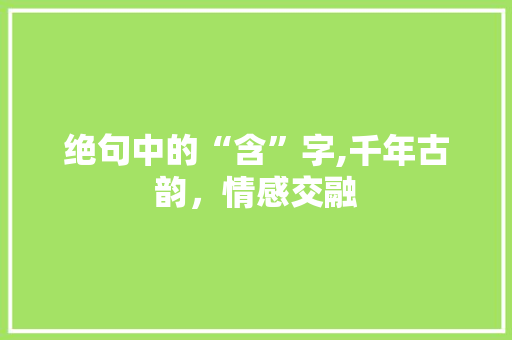 绝句中的“含”字,千年古韵，情感交融