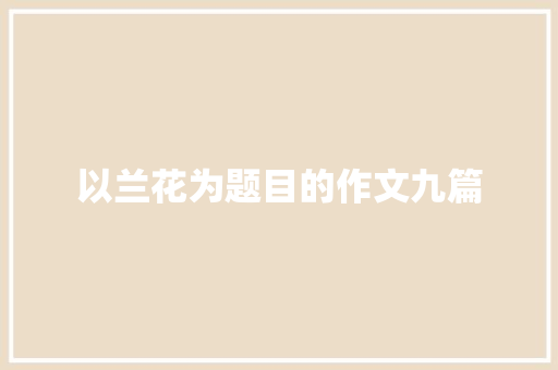 以兰花为题目的作文九篇