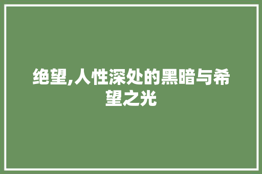 绝望,人性深处的黑暗与希望之光 写作社区