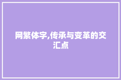网繁体字,传承与变革的交汇点 诗歌创作