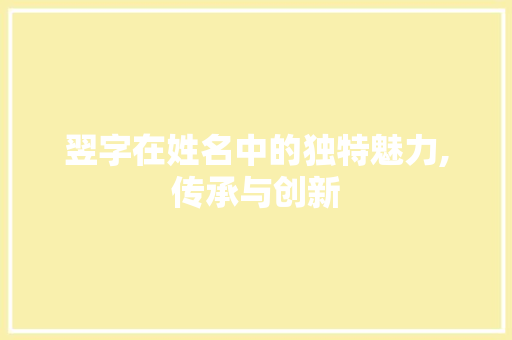 翌字在姓名中的独特魅力,传承与创新 简历模板
